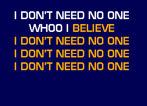 I DON'T NEED NO ONE
INHOO I BELIEVE

I DON'T NEED NO ONE

I DON'T NEED NO ONE

I DON'T NEED NO ONE