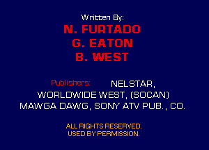 Written Byi

NELSTAR,
WORLDWIDE WEST. ESDCANJ
MAWGA DAWG, SONY ATV PUB, CID.

ALL RIGHTS RESERVED.
USED BY PERMISSION.