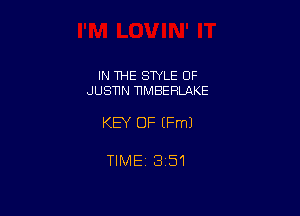 IN THE STYLE 0F
JUSTIN HMBEHLAKE

KEY OF (Fm)

TlMEi 351