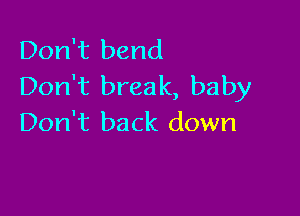 Don't bend
Don't break, baby

Don't back down