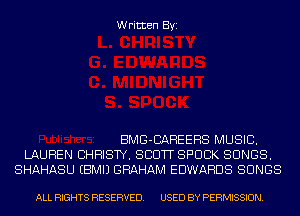 Written Byi

BMG-BAHEEHS MUSIC.
LAUREN BHRISTY. SCOTT SPUBK SONGS.
SHAHASU EBMIJ GRAHAM EDWARDS SONGS

ALL RIGHTS RESERVED. USED BY PERMISSION.