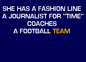 SHE HAS A FASHION LINE
A JOURNALIST FOR TIME
COACHES
A FOOTBALL TEAM