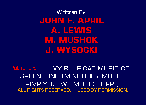 Written Byi

MY BLUE CAR MUSIC 80.,
GREENFUND I'M NOBODY MUSIC,

PIMP YUG, WB MUSIC CUFF,
ALL RIGHTS RESERVED. USED BY PERMISSION.
