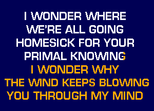 UWGNBER lNl-IERE
QHL GOING
HGMESIGK YOUR

PRIMAL KNGWNG
U WONDER W
mm 833335

W!) THROUGH W MINE