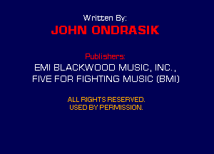 W ritten Byz

EMI BLACKWDDD MUSIC, INC,
FIVE FDR FIGHTING MUSIC (BMIJ

ALL RIGHTS RESERVED.
USED BY PERMISSION,