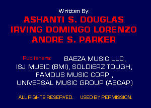 Written Byi

BAEZA MUSIC LLB,
ISJ MUSIC EBMIJ. SDLDIERZ TOUGH,
FAMOUS MUSIC C1099,
UNIVERSAL MUSIC GROUP IASCAPJ

ALL RIGHTS RESERVED. USED BY PERMISSION.