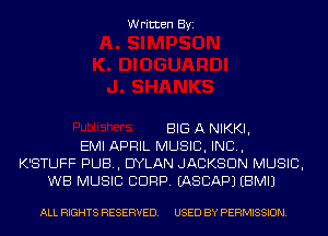 Written Byi

BIG A NIKKI,
EMI APRIL MUSIC, INC,
K'STUFF PUB, DYLAN JACKSON MUSIC,
WB MUSIC CORP. IASCAPJ EBMIJ

ALL RIGHTS RESERVED. USED BY PERMISSION.