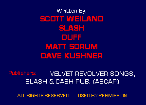 Written Byz

VELVET REVOLVER SONGS.
SLASH 5 CASH PUB. (ASCAPJ

ALL RIGHTS RESERVED. USED BY PERMISSION