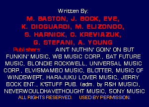 Written Byi

AIN'T NUTHIN' GDIN' UN BUT
FUNKIN' MUSIC. WE MUSIC CORP. BAT FUTURE
MUSIC. BLDNDIE ROCKWELL. UNIVERSAL MUSIC
CORP. ELVISMAMBD MUSIC. BLCHTER. MUSIC OF
WINDSWEPT. HARAJUKU LOVER MUSIC. JERRY
BUCK ENE. K'STUFF PUB. (adm. by RSH MUSIC).

NEVERWUULDHAVET'HUUGHT MUSIC. SONY MUSIC
ALL RIGHTS RESERVED. USED BY PERMISSION.
