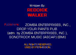 Written Byi

ZDMBA ENTERPRISES, INC,
DROP YOUR PANTS PUB.
Eadm. by ZDMBA ENTERPRISES, INC).
SDNDTRDCK MUSIC IASCAPJ EBMIJ

ALL RIGHTS RESERVED.
USED BY PERMISSION.