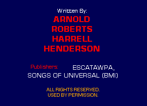 Written By

ESCATAWPA,
SONGS OF UNIVERSAL (BMIJ

ALL RIGHTS RESERVED
USED BY PERMSSDN