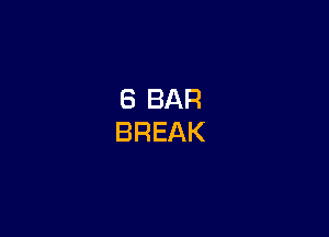 8 BAR
BREAK