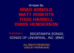 Written By

ESCATAWPA SONGS.
SONGS OF UNIVERSAL, INC. EBMIJ

ALL RIGHTS RESERVED
USED BY PERMSSDN