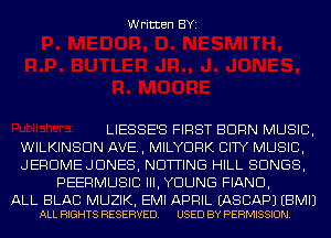 Written BYI

LIESSE'S FIRST BURN MUSIC,
WILKINSON AVE, MILYDRK CITY MUSIC,
JERUMEJDNES, NDTTING HILL SONGS,

PEERMUSIC III, YOUNG FIAND,

ALL BLAC MUZIK, EMI APRIL EASCAPJ EBMIJ
ALL RIGHTS RESERVED. USED BY PERMISSION.