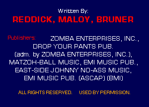 Written Byi

ZDMBA ENTERPRISES, INC,
DROP YOUR PANTS PUB.

Eadm. by ZDMBA ENTERPRISES, INC).
MATZDH-BALL MUSIC, EMI MUSIC PUB,
EAST-SIDE JOHNNY ND-ASS MUSIC,
EMI MUSIC PUB. IASCAPJ EBMIJ

ALL RIGHTS RESERVED. USED BY PERMISSION.