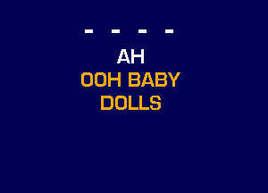 AH
00H BABY

DOLLS