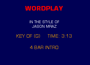 IN THE SWLE OF
JASON MRAZ

KEY OFEGJ TIMEI 3'18

4 BAR INTRO