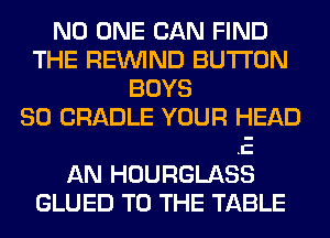 5 YOU CAN'T JUMP
THE TRACK
WERE LIKE CARS
ON THE CABLE
AND LIFE'S LIKE
AN HOURGLASS
GLUED TO THE TABLE