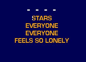 STARS
EVERYONE

EVERYONE
FEELS SO LONELY