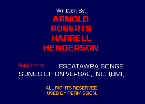 Written By

ESCATAWPA SONGS.
SONGS OF UNIVERSAL, INC. EBMIJ

ALL RIGHTS RESERVED
USED BY PERMSSDN