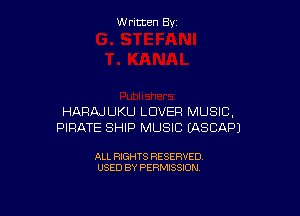 Written By

HAFIAJUKU LOVER MUSIC,
PIRATE SHIP MUSIC EASCAPJ

ALL RIGHTS RESERVED
USED BY PERMISSION