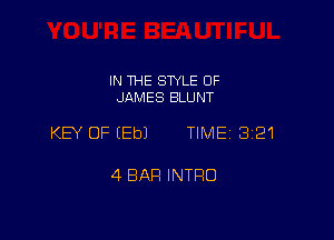 IN THE SWLE OF
JAMES BLUNT

KEY OF EEbJ TIME 3121

4 BAR INTRO