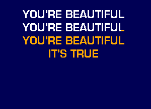 YOU'RE BEAUTIFUL

YOU'RE BEAUTIFUL

YOU'RE BEAUTIFUL
ITS TRUE