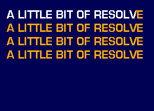 A LITTLE BIT OF RESOLVE
A LITTLE BIT OF RESOLVE
A LITTLE BIT OF RESOLVE
A LITTLE BIT OF RESOLVE