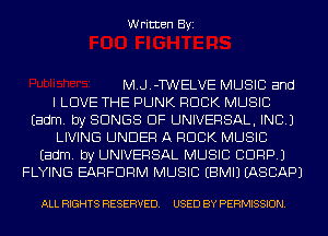 Written Byi

M.J.-TWELVE MUSIC and
I LOVE THE PUNK ROCK MUSIC
Eadm. by SONGS OF UNIVERSAL, INC.)
LIVING UNDER A ROCK MUSIC
Eadm. by UNIVERSAL MUSIC CORP.)
FLYING EARFDRM MUSIC EBMIJ EASCAPJ

ALL RIGHTS RESERVED. USED BY PERMISSION.