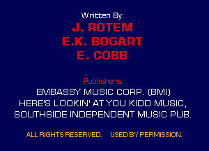 Written Byi

EMBASSY MUSIC CORP. EBMIJ
HERE'S LDDKIN'ATYDU KIDD MUSIC,
SDUTHSIDE INDEPENDENT MUSIC PUB.

ALL RIGHTS RESERVED. USED BY PERMISSION.