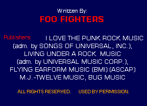 Written Byi

I LOVE THE PUNK ROCK MUSIC
Eadm. by SONGS OF UNIVERSAL, INCL).
LIVING UNDER A ROCK MUSIC
Eadm. by UNIVERSAL MUSIC CORP).
FLYING EARFDRM MUSIC EBMIJ IASCAPJ
M.J.-TWELVE MUSIC, BUG MUSIC

ALL RIGHTS RESERVED. USED BY PERMISSION.