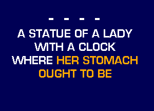 A STATUE OF A LADY
WITH A CLOCK
WHERE HER STOMACH
OUGHT TO BE
