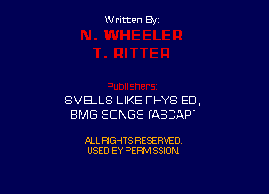 W ritcen By

SMELLS LIKE PHYS ED,
BMG SONGS EASCAPJ

ALL RIGHTS RESERVED
USED BY PERMISSION