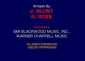 Written By

EMI BLACKWDDD MUSIC. INC,
WARNER CHAPPELL MUSIC

ALL RIGHTS RESERVED
USED BY PERMISSION