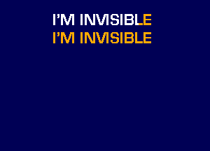 PM INVISIBLE
I'M INVISIBLE