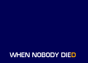 WHEN NOBODY DIED