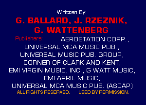 Written Byi

AERDSTATIDN CORP,
UNIVERSAL MBA MUSIC PUB,
UNIVERSAL MUSIC PUB. GROUP,
CORNER OF CLARK AND KENT,
EMI VIRGIN MUSIC, INC, G WATT MUSIC,
EMI APRIL MUSIC,

UNIVERSAL MBA MUSIC PUB. EASCAPJ
ALL RIGHTS RESERVED. USED BY PERMISSION.