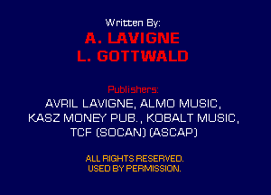 Written Byi

AVRIL LAVIGNE, ALMD MUSIC,
KASZ MONEY PUB, KDBALT MUSIC,
TCIF ESDCANJ IASCAPJ

ALL RIGHTS RESERVED.
USED BY PERMISSION.