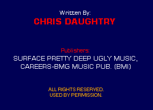 Written Byi

SURFACE PRE Y DEEP UGLY MUSIC,
CAREERS-BMG MUSIC PUB. EBMIJ

ALL RIGHTS RESERVED.
USED BY PERMISSION.