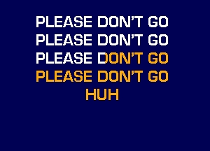 PLEASE DON'T GO

PLEASE DON'T GO

PLEASE DON'T GO

PLEASE DON'T GO
HUH

g