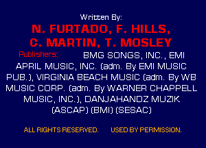 Written Byi

BMG SONGS, IND, EMI
APRIL MUSIC, INC. Eadm. By EMI MUSIC
PUBJ. VIRGINIA BEACH MUSIC Eadm. By WB
MUSIC CORP. Eadm. By WARNER CHAPPELL
MUSIC, INC). DANJAHANDZ MUZIK
IASCAPJ EBMIJ (SESACJ

ALL RIGHTS RESERVED. USED BY PERMISSION.