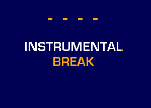 INSTRUMENTAL

BREAK