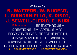 Written Byi

BREAKTHROUGH

CREATIONS, EMI APRIL, S.M.Y.,
SDNYJATV TUNES, BREATHE NORTH,

SDNYJATV MUSIC PUB. CANADA,
WAYNNE WRITERS, J. SE'WELL PUB,

GOLDEN THE SUPER KID MUSIC EASCAPJ
ALL RIGHTS RESERVED. USED BY PERMISSION.