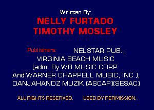 Written Byi

NELSTAR PUB,
VIRGINIA BEACH MUSIC
Eadm. By WB MUSIC CORP.
And WARNER CHAPPELL MUSIC, INC).
DANJAHANDZ MUZIK EASCAPJESESACJ

ALL RIGHTS RESERVED. USED BY PERMISSION.