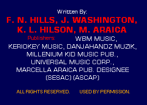 Written Byi

WBM MUSIC,
KERIDKEY MUSIC, DANJAHANDZ MUZIK,
MILLENIUM KID MUSIC PUB,
UNIVERSAL MUSIC CORP,
MARCELLA ARAICA PUB. DESIGNEE
ESESACJ IASCAPJ

ALL RIGHTS RESERVED. USED BY PERMISSION.