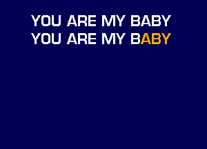 YOU ARE MY BABY
YOU ARE MY BABY