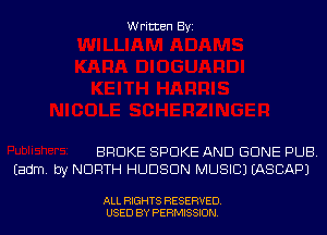 Written Byi

BROKE SPOKE AND GONE PUB.
Eadm. by NORTH HUDSON MUSIC) IASCAPJ

ALL RIGHTS RESERVED.
USED BY PERMISSION.