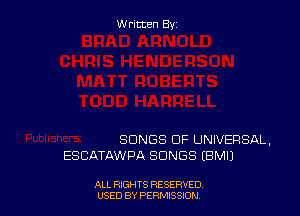 Written By

SONGS OF UNIVERSAL,
ESCATAWPA SONGS (BMIJ

ALL RIGHTS RESERVED
USED BY PERMISSION