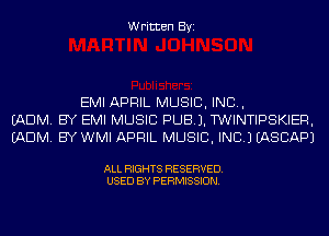 Written Byi

EMI APRIL MUSIC, INC,
(ADM. BY EMI MUSIC PUB). T'WINTIPSKIER,
(ADM. BY WMI APRIL MUSIC, INC.) EASCAPJ

ALL RIGHTS RESERVED.
USED BY PERMISSION.