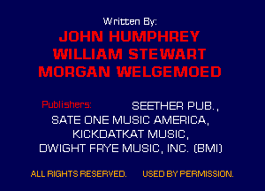 W ritten Byz

SEETHER PUB,
BATE ONE MUSIC AMERICA,
KICKDATKAT MUSIC.
DWIGHT FRYE MUSIC, INC (BMII

ALL RIGHTS RESERVED. USED BY PERMISSION